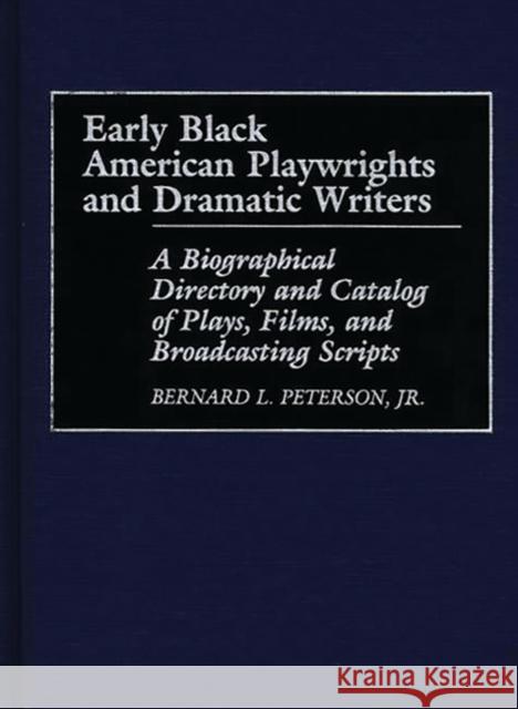 Early Black American Playwrights and Dramatic Writers: A Biographical Directory and Catalog of Plays, Films, and Broadcasting Scripts Peterson, Bernard L. 9780313266218 Greenwood Press