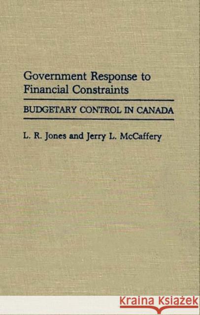 Government Response to Financial Constraints: Budgetary Control in Canada Jones, Larry R. 9780313266249 Greenwood Press