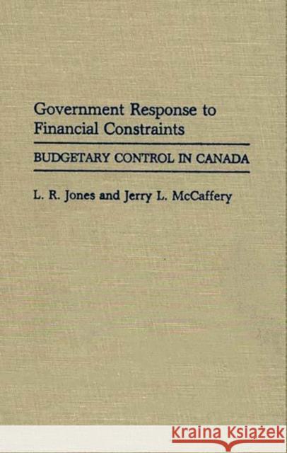 Government Response to Financial Constraints: Budgetary Control in Canada Jones, Larry R. 9780313266249