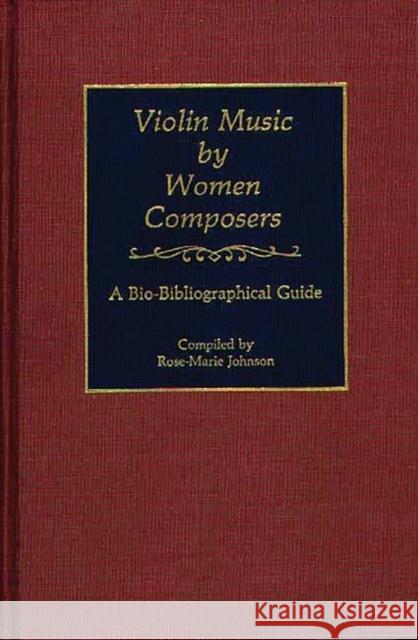 Violin Music by Women Composers: A Bio-Bibliographical Guide Johnson, Rose 9780313266522 Greenwood Press