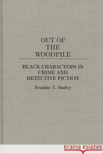 Out of the Woodpile: Black Characters in Crime and Detective Fiction Bailey, Frankie Y. 9780313266713