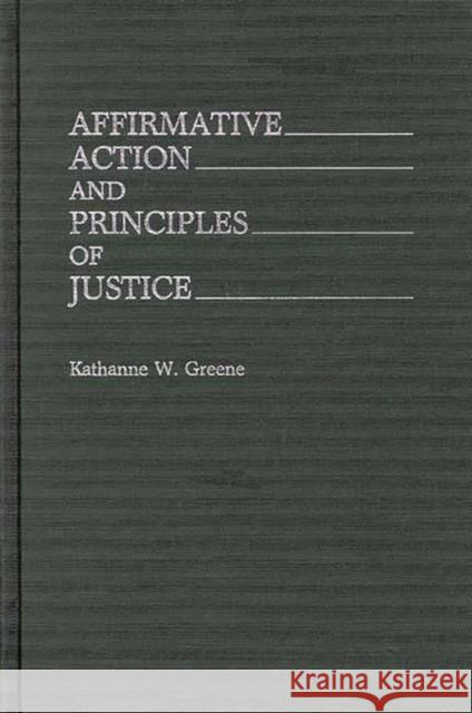 Affirmative Action and Principles of Justice Kathanne W. Greene 9780313266782 Greenwood Press