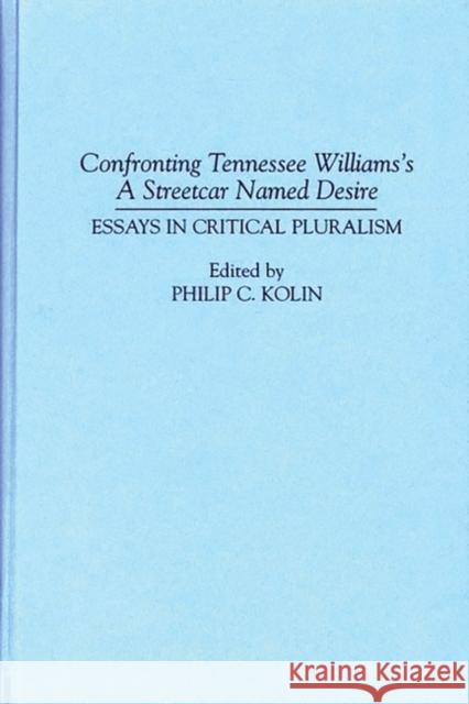 Confronting Tennessee Williams's a Streetcar Named Desire: Essays in Critical Pluralism Kolin, Philip 9780313266812