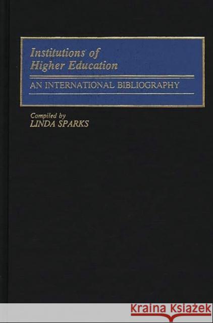 Institutions of Higher Education: An International Bibliography Sparks, Linda 9780313266867