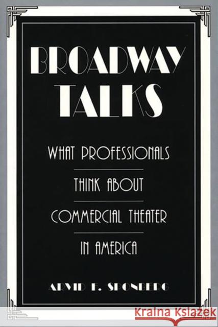 Broadway Talks: What Professionals Think about Commercial Theater in America Sponberg, Arvid 9780313266874 Greenwood Press