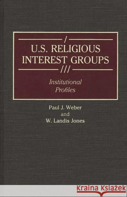 U.S. Religious Interest Groups: Institutional Profiles Jones, W. Landis 9780313266959 Greenwood Press