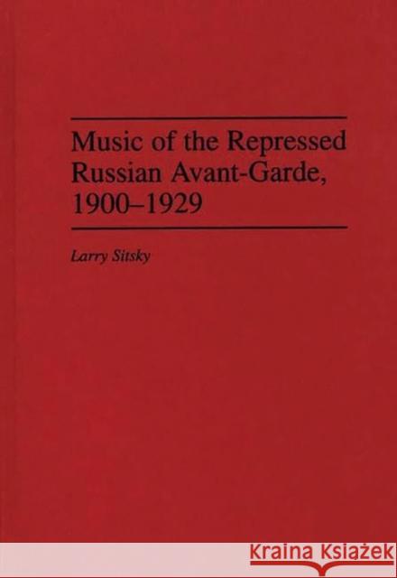 Music of the Repressed Russian Avant-Garde, 1900-1929 Larry Sitsky 9780313267093 Greenwood Press