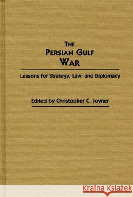 The Persian Gulf War: Lessons for Strategy, Law, and Diplomacy Joyner, Christopher C. 9780313267109 Greenwood Press