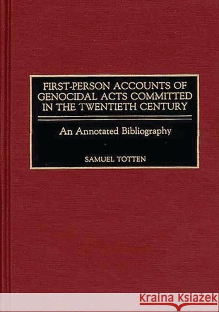 First-Person Accounts of Genocidal Acts Committed in the Twentieth Century: An Annotated Bibliography Totten, Samuel 9780313267130