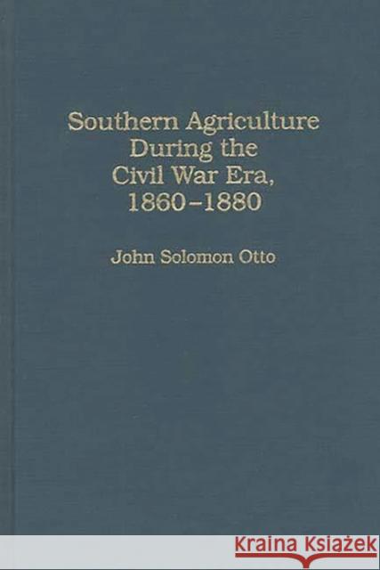 Southern Agriculture During the Civil War Era, 1860-1880 John S. Otto 9780313267147 Greenwood Press