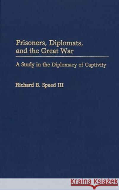 Prisoners, Diplomats, and the Great War: A Study in the Diplomacy of Captivity Speed, Richard 9780313267291 Greenwood Press