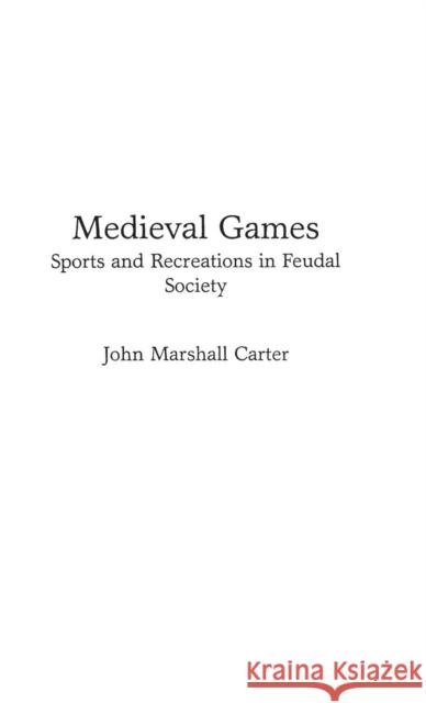 Medieval Games: Sports and Recreations in Feudal Society Carter, John M. 9780313267437 Greenwood Press