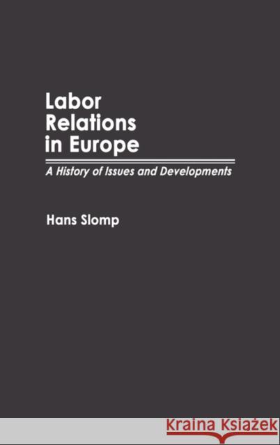 Labor Relations in Europe: A History of Issues and Developments Slomp, Hans 9780313267567 Greenwood Press