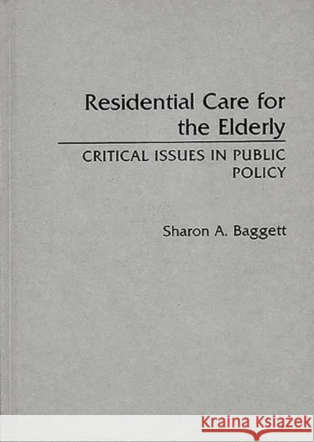 Residential Care for the Elderly: Critical Issues in Public Policy Baggett, Sharon 9780313267598 Greenwood Press