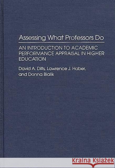 Assessing What Professors Do: An Introduction to Academic Performance Appraisal in Higher Education Bialik, D. M. 9780313267611 Greenwood Press