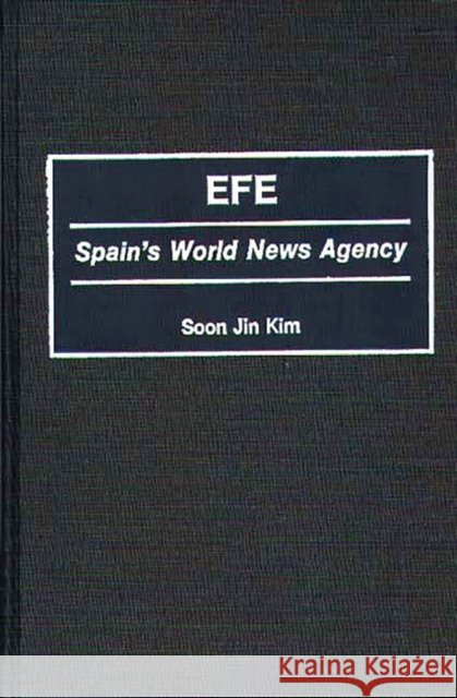 Efe: Spain's World News Agency Kim, Soon J. 9780313267741 Greenwood Press