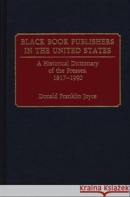 Black Book Publishers in the United States: A Historical Dictionary of the Presses, 1817-1990 Joyce, Donald Franklin 9780313267833 Greenwood Press