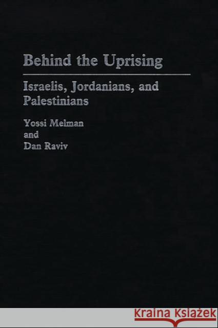 Behind the Uprising: Israelis, Jordanians, and Palestinians Melman, Yossi 9780313267871