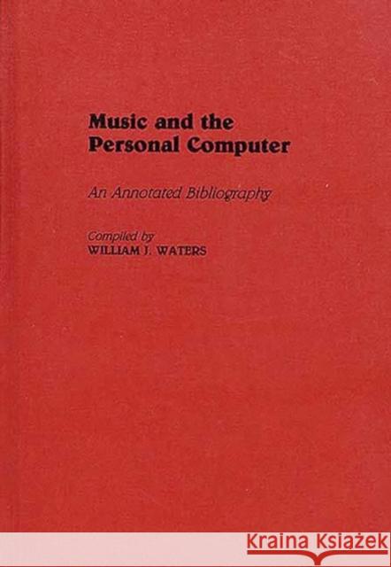 Music and the Personal Computer: An Annotated Bibliography Waters, William J. 9780313267901 Greenwood Press