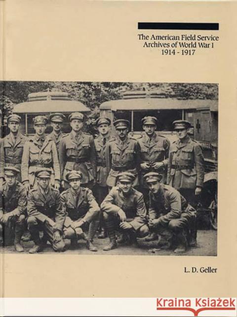 The American Field Service Archives of World War I, 1914-1917 Lawrence D. Geller L. D. Geller 9780313267949 Greenwood Press