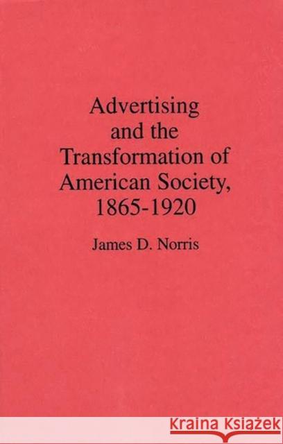 Advertising and the Transformation of American Society, 1865-1920 James D. Norris 9780313268014