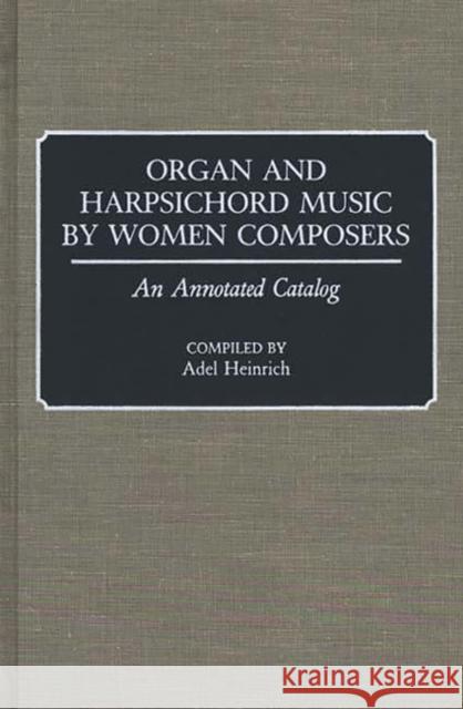 Organ and Harpsichord Music by Women Composers: An Annotated Catalog Heinrich, Adel 9780313268021 Greenwood Press