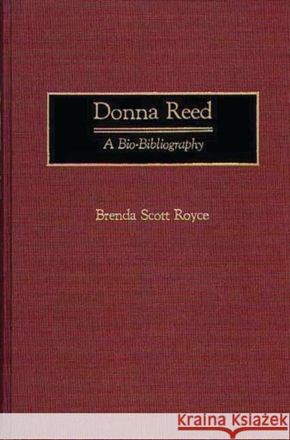 Donna Reed: A Bio-Bibliography Scott Royce, Brenda 9780313268069