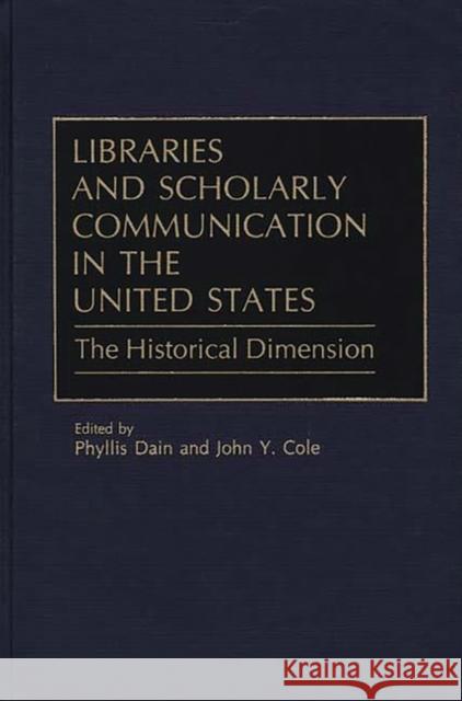 Libraries and Scholarly Communication in the United States: The Historical Dimension Cole, John Y. 9780313268076 Greenwood Press