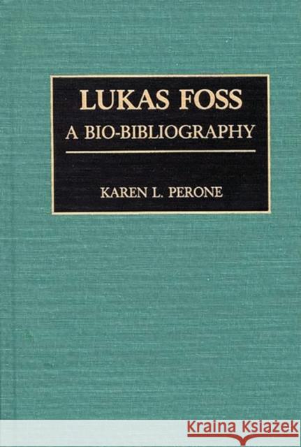 Lukas Foss: A Bio-Bibliography Perone, Karen 9780313268113 Greenwood Press