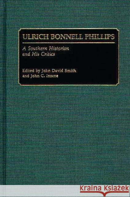 Ulrich Bonnell Phillips: A Southern Historian and His Critics Inscoe, John C. 9780313268144 Greenwood Press