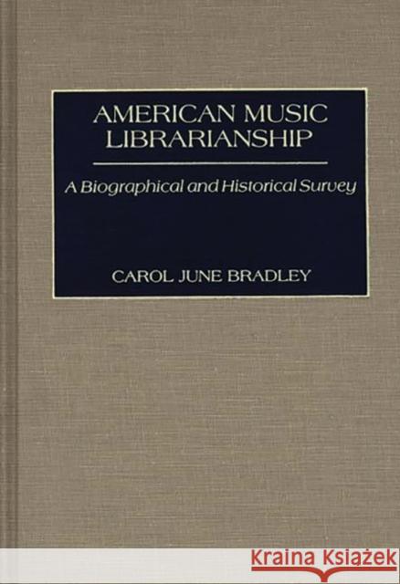 American Music Librarianship: A Biographical and Historical Survey June Bradley, Carol 9780313268205