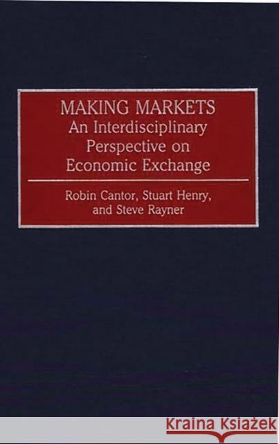 Making Markets: An Interdisciplinary Perspective on Economic Exchange Cantor, Robin 9780313268212 Greenwood Press