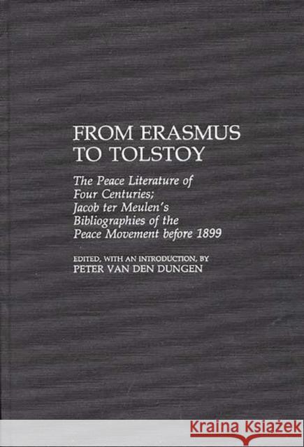 From Erasmus to Tolstoy: The Peace Literature of Four Centuries Jacob Ter Meulen's Bibliographies of the Peace Movement Before 1899 Meulen, Jacob Ter 9780313268274
