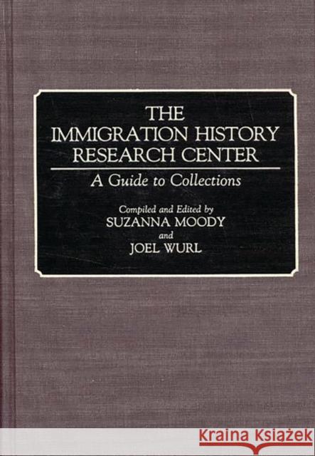 The Immigration History Research Center: A Guide to Collections Wurl, Joel 9780313268328 Greenwood Press