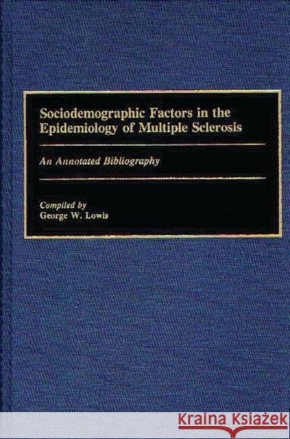 Sociodemographic Factors in the Epidemiology of Multiple Sclerosis: An Annotated Bibliography Lowis, George 9780313268380 Greenwood Press