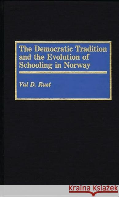 The Democratic Tradition and the Evolution of Schooling in Norway Val Dean Rust 9780313268496 Greenwood Press