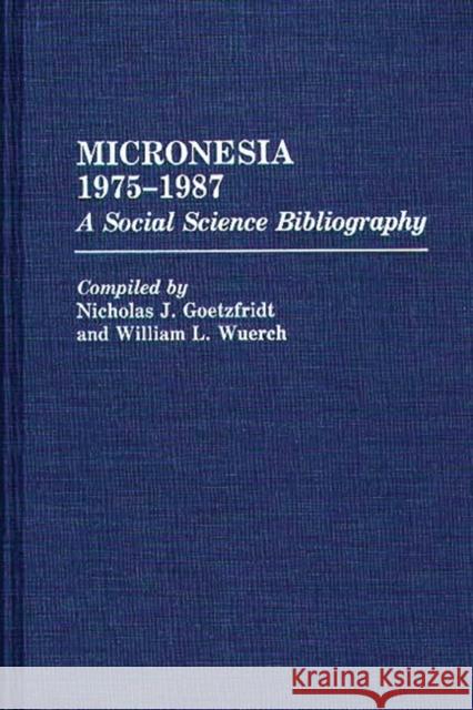 Micronesia 1975-1987: A Social Science Bibliography Goetzfridt, Nicholas J. 9780313268526 Greenwood Press