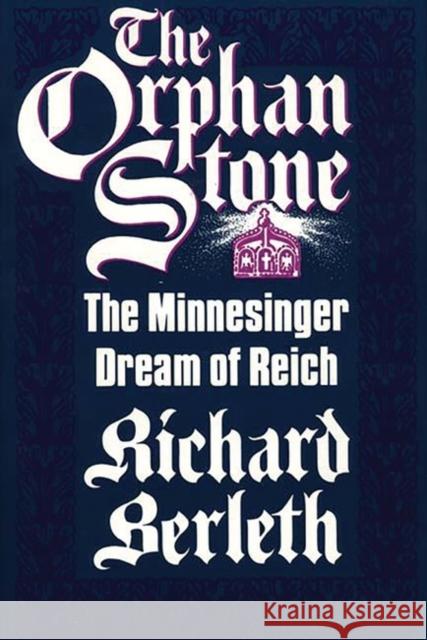 The Orphan Stone: The Minnesinger Dream of Reich Berleth, Richard J. 9780313268564 Greenwood Press