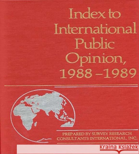 Index to International Public Opinion, 1988-1989 Elizabeth Hann Hastings Philip K. Hastings Survey Research Consultants Internationa 9780313268625