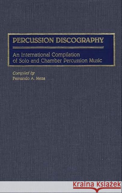 Percussion Discography: An International Compilation of Solo and Chamber Percussion Music Meza, Fernando A. 9780313268670 Greenwood Press