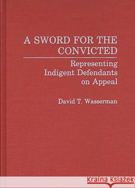 A Sword for the Convicted: Representing Indigent Defendants on Appeal Wasserman, David 9780313268816 Greenwood Press