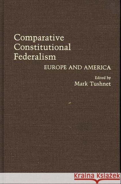 Comparative Constitutional Federalism: Europe and America Tushnet, Mark 9780313268885 Praeger
