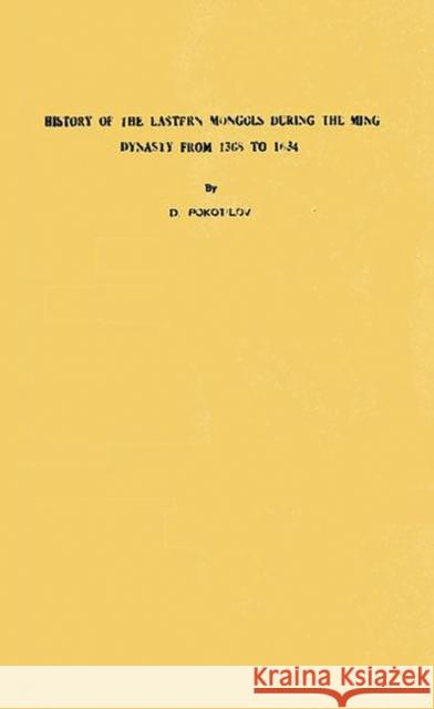 History of the Eastern Mongols During the Ming Dynasty from 168 to 1634 D. Pokotilov 9780313269561 University Publications of America