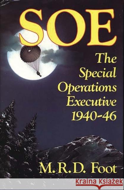 SOE: An Outline History of the Special Operations Executive 1940-46 Troy, Thomas F. 9780313270147 Praeger