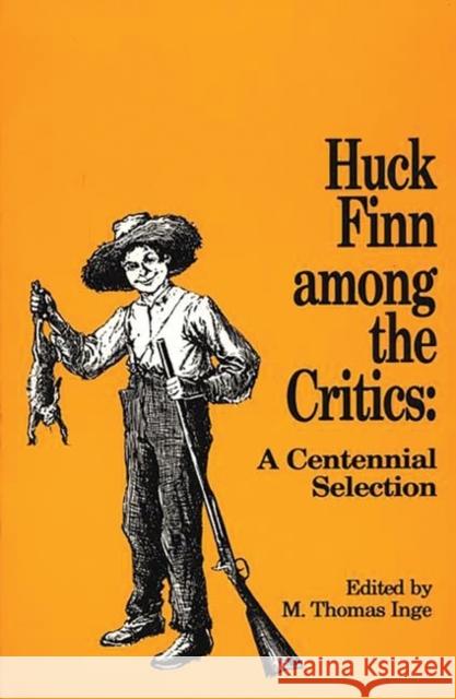 Huck Finn Among the Critics: A Centennial Selection Inge, M. Thomas 9780313270864 University Publications of America