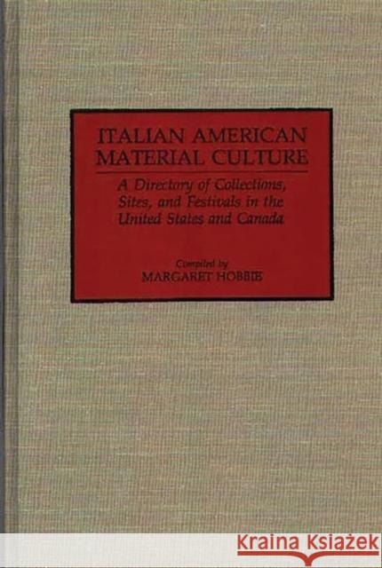 Italian American Material Culture: A Directory of Collections, Sites, and Festivals in the United States and Canada Hobbie, Margaret 9780313272004