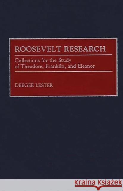 Roosevelt Research: Collections for the Study of Theodore, Franklin, and Eleanor Lester, Doris 9780313272042