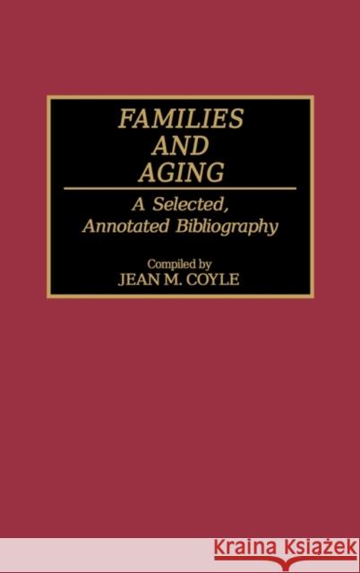 Families and Aging: A Selected, Annotated Bibliography Coyle, Jean M. 9780313272110 Greenwood Press