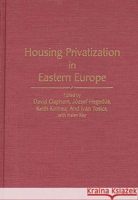 Housing Privatization in Eastern Europe David Clapham Jozsef Hegedus Keith Kintrea 9780313272141