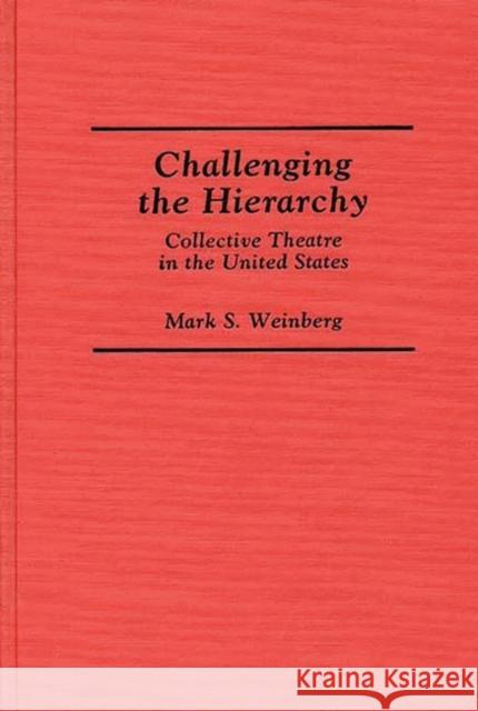 Challenging the Hierarchy: Collective Theatre in the United States Weinberg, Mark S. 9780313272196